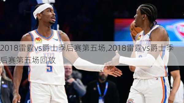 2018雷霆vs爵士季后赛第五场,2018雷霆vs爵士季后赛第五场回放