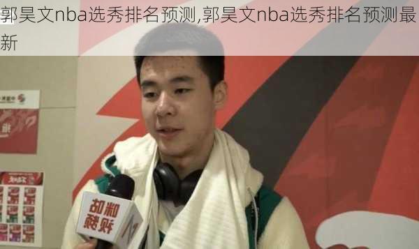 郭昊文nba选秀排名预测,郭昊文nba选秀排名预测最新