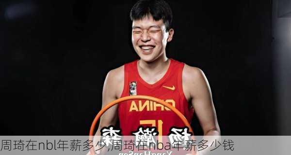 周琦在nbl年薪多少,周琦在nba年薪多少钱