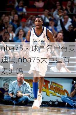 nba75大球星名单有麦迪吗,nba75大巨星有麦迪吗