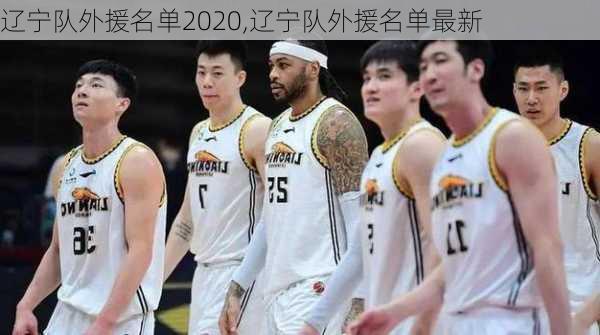 辽宁队外援名单2020,辽宁队外援名单最新