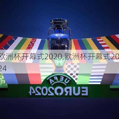 欧洲杯开幕式2020,欧洲杯开幕式2024