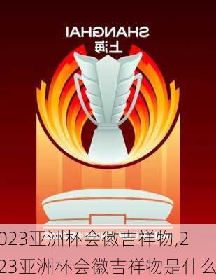 2023亚洲杯会徽吉祥物,2023亚洲杯会徽吉祥物是什么