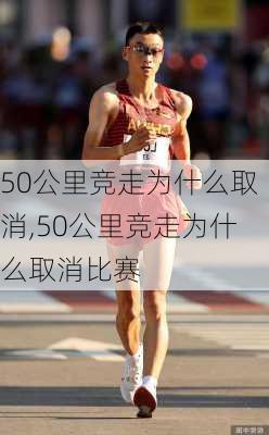 50公里竞走为什么取消,50公里竞走为什么取消比赛