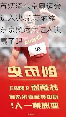 苏炳添东京奥运会进入决赛,苏炳添东京奥运会进入决赛了吗