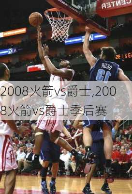 2008火箭vs爵士,2008火箭vs爵士季后赛