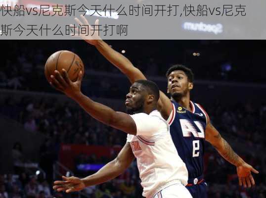 快船vs尼克斯今天什么时间开打,快船vs尼克斯今天什么时间开打啊