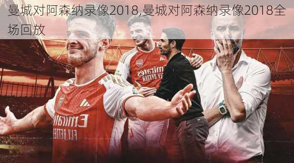 曼城对阿森纳录像2018,曼城对阿森纳录像2018全场回放