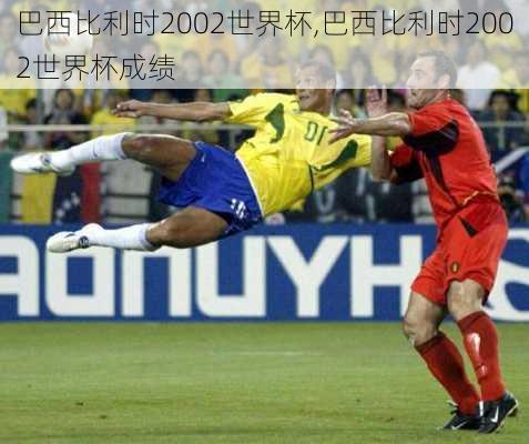 巴西比利时2002世界杯,巴西比利时2002世界杯成绩