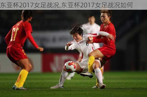 东亚杯2017女足战况,东亚杯2017女足战况如何