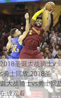 2018圣诞大战骑士vs勇士回放,2018圣诞大战骑士vs勇士回放在线观看