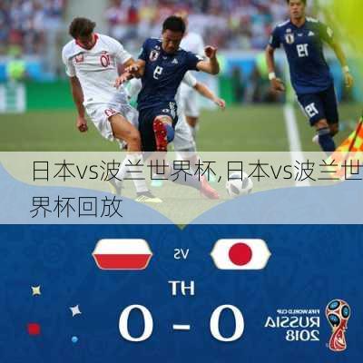 日本vs波兰世界杯,日本vs波兰世界杯回放