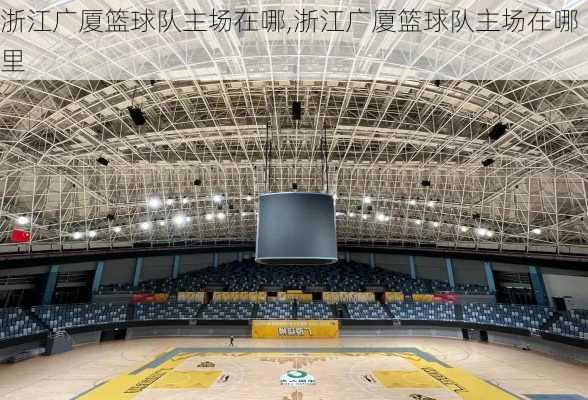 浙江广厦篮球队主场在哪,浙江广厦篮球队主场在哪里