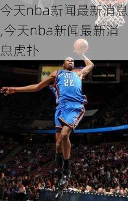 今天nba新闻最新消息,今天nba新闻最新消息虎扑