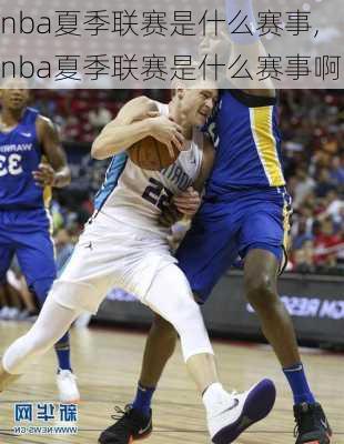 nba夏季联赛是什么赛事,nba夏季联赛是什么赛事啊