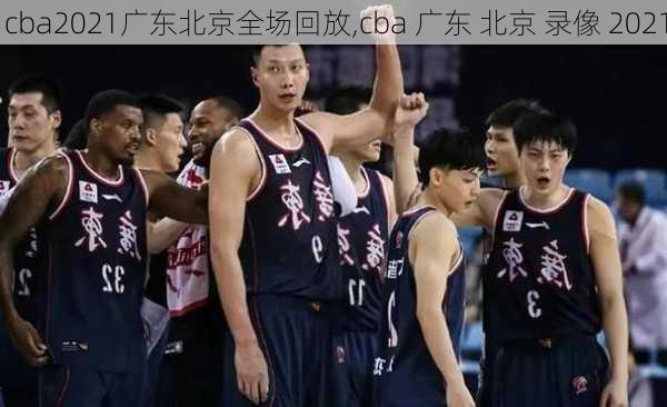 cba2021广东北京全场回放,cba 广东 北京 录像 2021