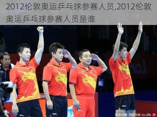 2012伦敦奥运乒乓球参赛人员,2012伦敦奥运乒乓球参赛人员是谁