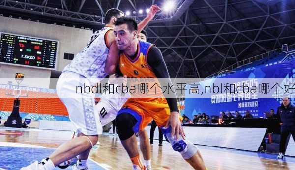 nbdl和cba哪个水平高,nbl和cba哪个好