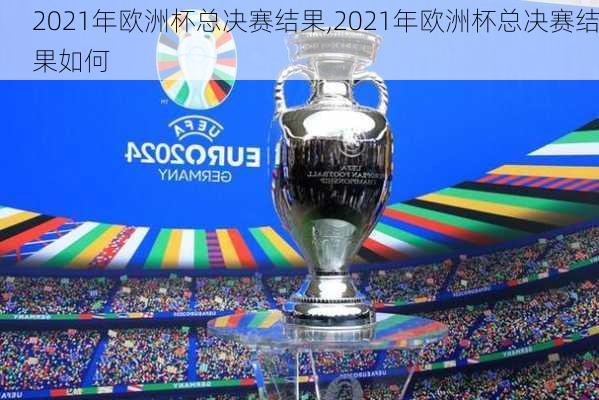 2021年欧洲杯总决赛结果,2021年欧洲杯总决赛结果如何