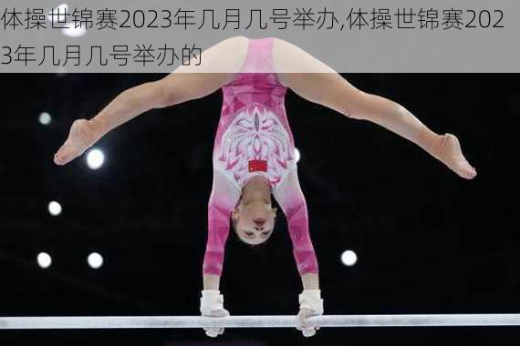 体操世锦赛2023年几月几号举办,体操世锦赛2023年几月几号举办的