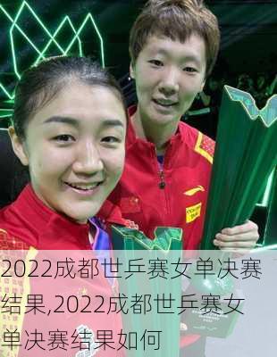 2022成都世乒赛女单决赛结果,2022成都世乒赛女单决赛结果如何