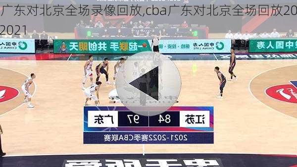 cba广东对北京全场录像回放,cba广东对北京全场回放2020-2021