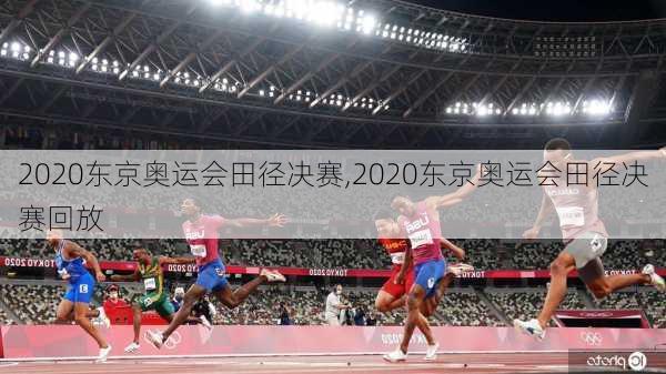 2020东京奥运会田径决赛,2020东京奥运会田径决赛回放