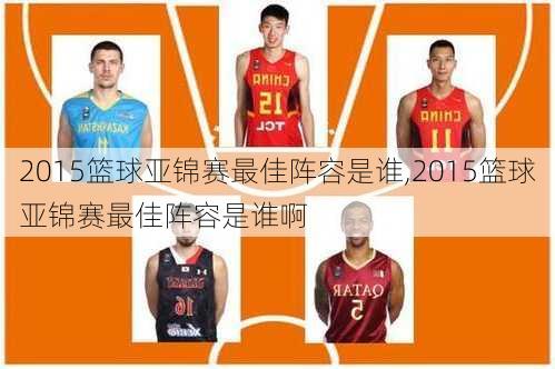 2015篮球亚锦赛最佳阵容是谁,2015篮球亚锦赛最佳阵容是谁啊