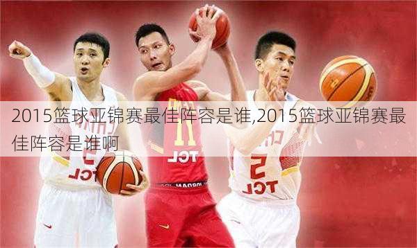 2015篮球亚锦赛最佳阵容是谁,2015篮球亚锦赛最佳阵容是谁啊