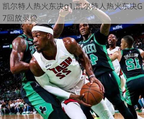 凯尔特人热火东决g1,凯尔特人热火东决G7回放录像