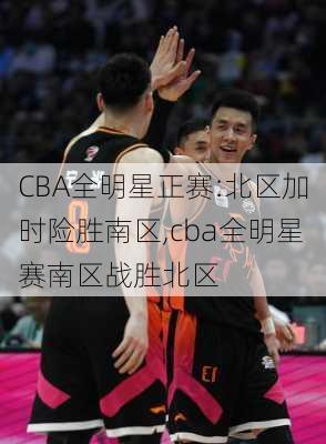 CBA全明星正赛:北区加时险胜南区,cba全明星赛南区战胜北区