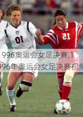 1996奥运会女足决赛,1996年奥运会女足决赛视频