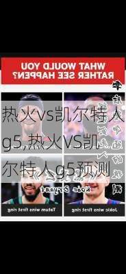 热火vs凯尔特人g5,热火VS凯尔特人g5预测