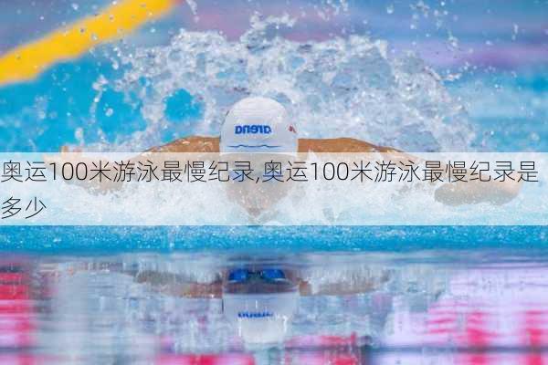 奥运100米游泳最慢纪录,奥运100米游泳最慢纪录是多少