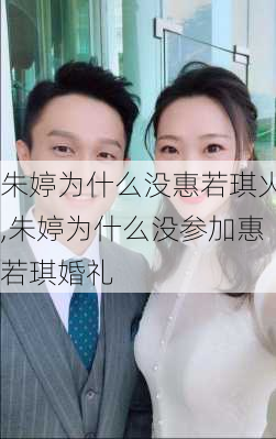 朱婷为什么没惠若琪火,朱婷为什么没参加惠若琪婚礼