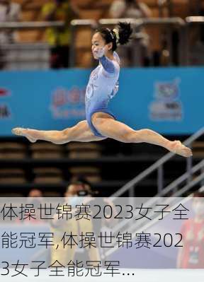 体操世锦赛2023女子全能冠军,体操世锦赛2023女子全能冠军…