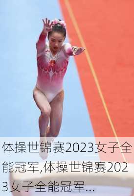 体操世锦赛2023女子全能冠军,体操世锦赛2023女子全能冠军…