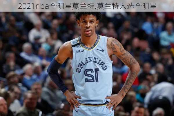 2021nba全明星莫兰特,莫兰特入选全明星