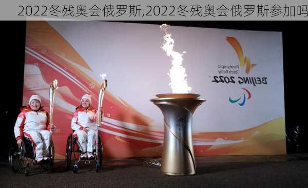 2022冬残奥会俄罗斯,2022冬残奥会俄罗斯参加吗