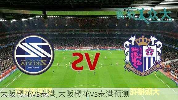 大阪樱花vs泰港,大阪樱花vs泰港预测