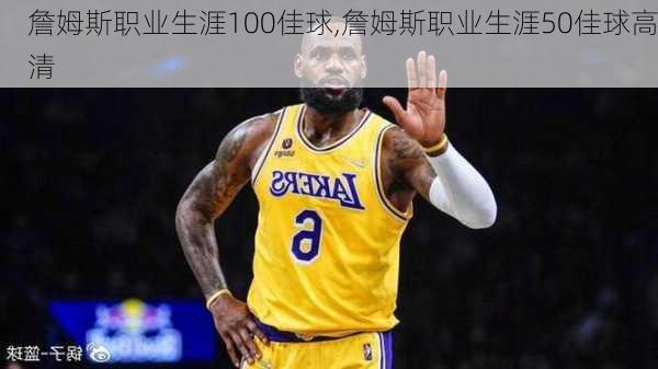 詹姆斯职业生涯100佳球,詹姆斯职业生涯50佳球高清