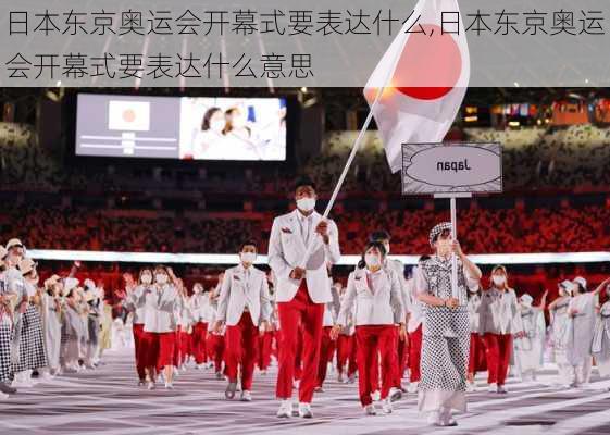 日本东京奥运会开幕式要表达什么,日本东京奥运会开幕式要表达什么意思