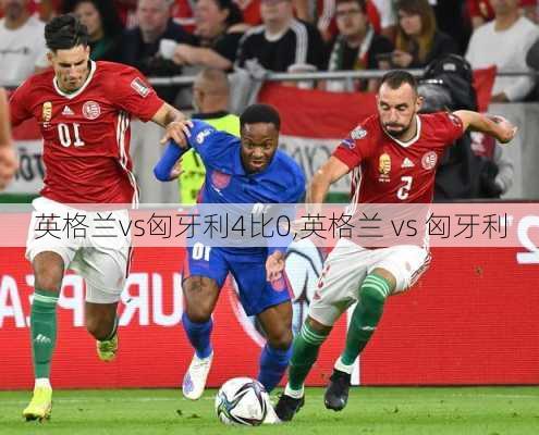 英格兰vs匈牙利4比0,英格兰 vs 匈牙利