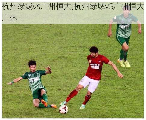 杭州绿城vs广州恒大,杭州绿城vS广州恒大广体