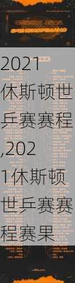 2021休斯顿世乒赛赛程,2021休斯顿世乒赛赛程赛果