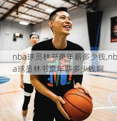 nba球员林书豪年薪多少钱,nba球员林书豪年薪多少钱啊