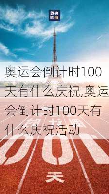 奥运会倒计时100天有什么庆祝,奥运会倒计时100天有什么庆祝活动