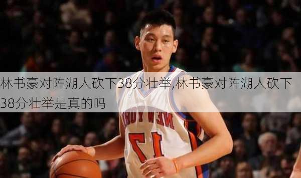 林书豪对阵湖人砍下38分壮举,林书豪对阵湖人砍下38分壮举是真的吗