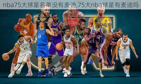 nba75大球星名单没有麦迪,75大nba球星有麦迪吗