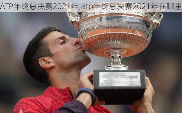 ATP年终总决赛2021年,atp年终总决赛2021年在哪里